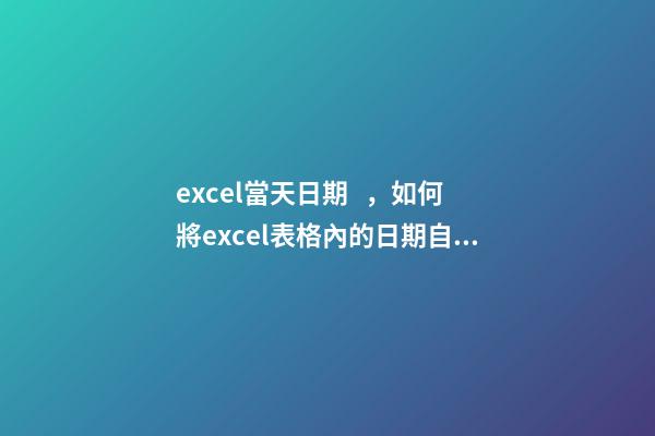 excel當天日期，如何將excel表格內的日期自動更新為當天-第1張-觀點-玄機派